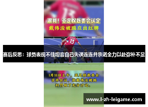 赛后反思:球员表现不佳坦言自己失误连连并承诺全力以赴弥补不足 赛后反思:球员表现不佳坦言自己失误连连并承诺全力以赴弥补不足
