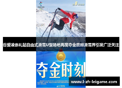 谷爱凌崇礼站自由式滑雪U型场地再度夺金震撼滑雪界引发广泛关注