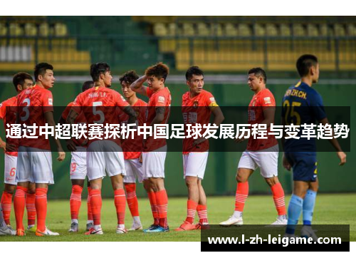 通过中超联赛探析中国足球发展历程与变革趋势