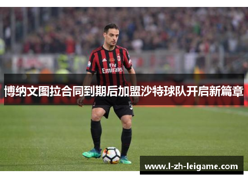 博纳文图拉合同到期后加盟沙特球队开启新篇章