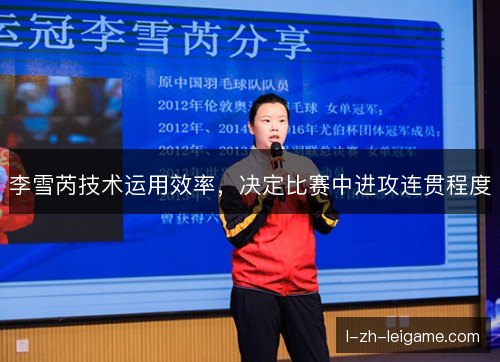 李雪芮技术运用效率，决定比赛中进攻连贯程度